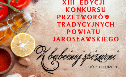 XIII EDYCJA KONKURSU PRZETWORÓW TRADYCYJNYCH POWIATU JAROSŁAWSKIEGO